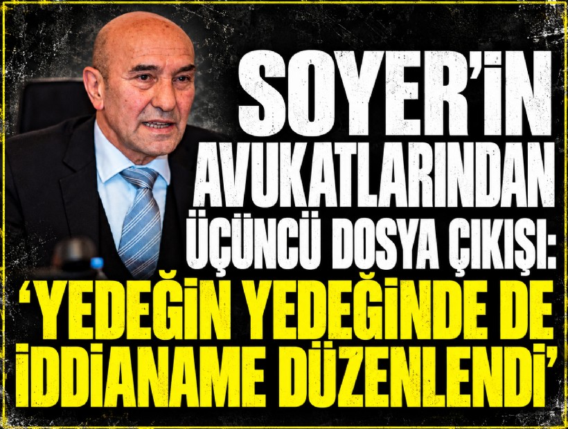 Soyer'in avukatlarından üçüncü dosya çıkışı: Yedeğin yedeğinde de iddianame düzenlendi