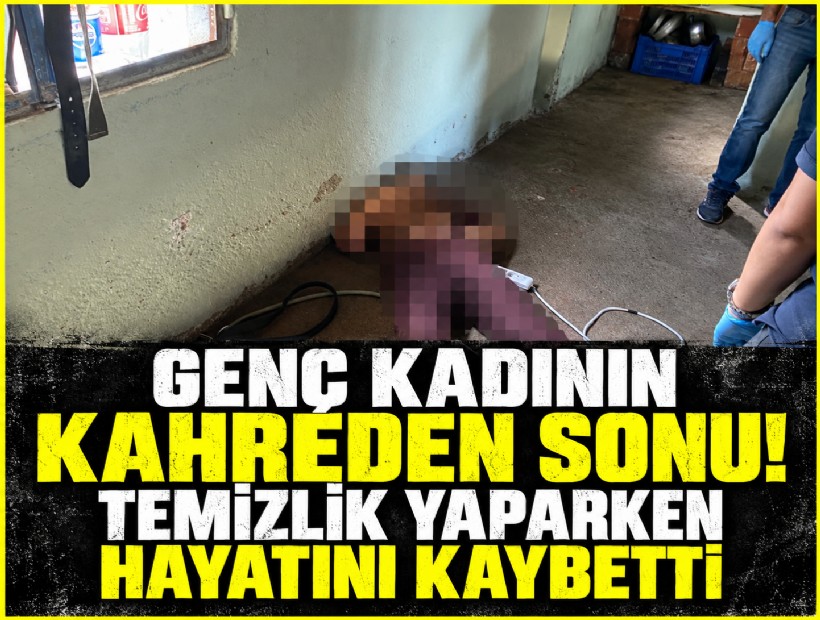 Temizlik yaparken elektrik akımına kapılan genç kadın hayatını kaybetti