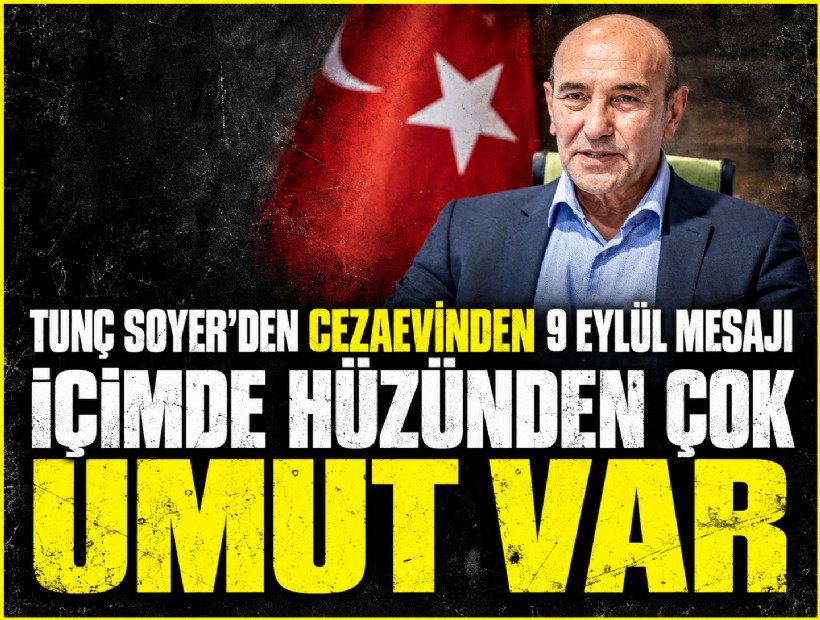 Tunç Soyer’den cezaevinden 9 Eylül mesajı: İçimde hüzünden çok umut var
