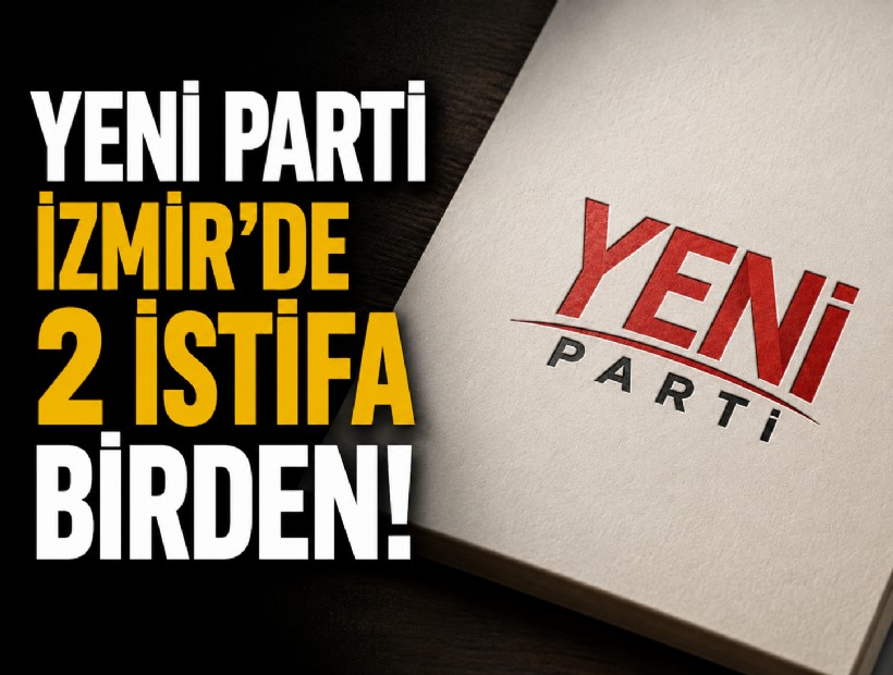 YENİ Parti İzmir'de 2 istifa birden!