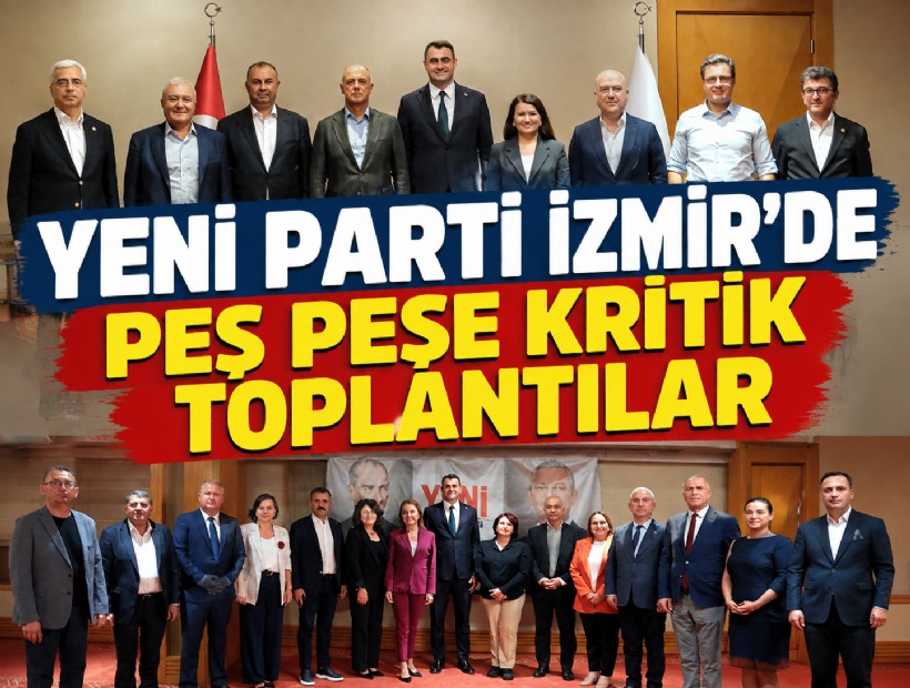 YENİ Parti İzmir’de peş peşe kritik toplantılar