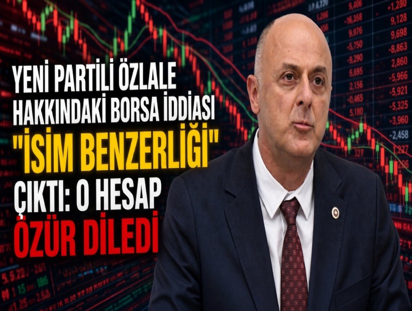 YENİ Partili Özlale hakkındaki borsa iddiası 'isim benzerliği' çıktı: O hesap özür diledi