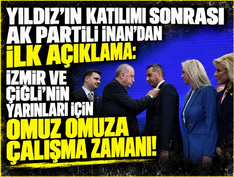 Yıldız'ın katılımı sonrası AK Partili İnan'dan ilk açıklama: İzmir ve Çiğli'nin yarınları için omuz omuza çalışma zamanı!
