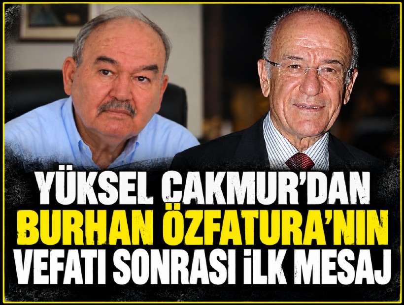 Yüksel Çakmur'dan Burhan Özfatura'nın vefatı sonrası ilk mesaj