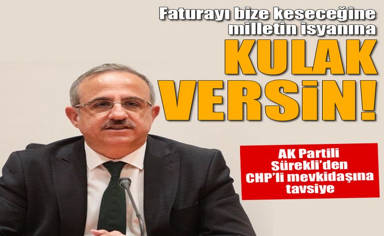 AK Partili Sürekli'den CHP'li mevkidaşına tavsiye: Faturayı bize keseceğine milletin isyanına kulak versin!