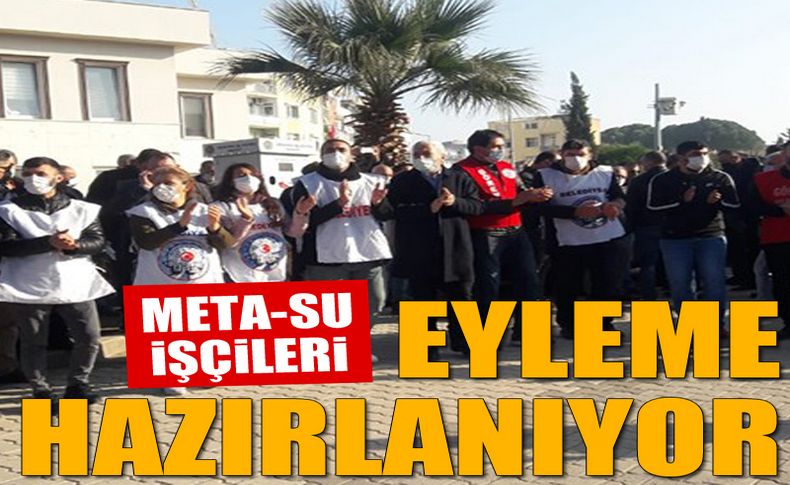 Meta-Su işçileri eyleme hazırlanıyor