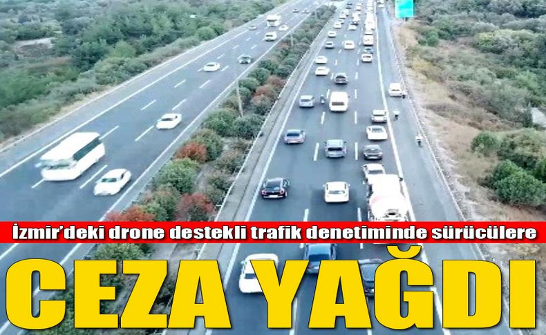 İzmir'de drone destekli trafik denetimi: Sürücülere ceza yağdı