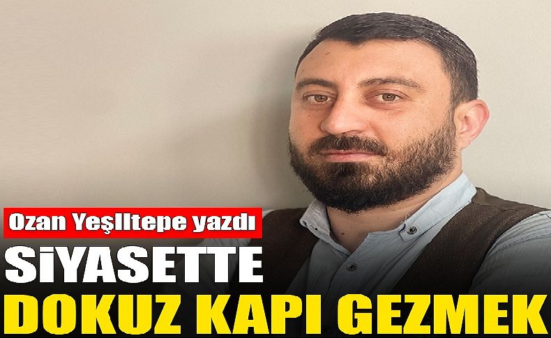 Ozan Yeşiltepe yazdı... Siyasette dokuz kapı gezmek!