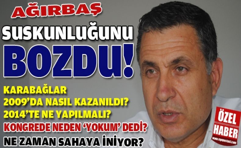 Ağırbaş suskunluğunu bozdu