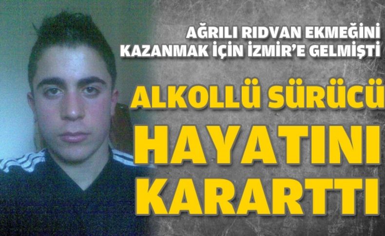 Ağrılı Rıdvan, çalışmaya geldiği İzmir'de alkollü sürücü kurbanı oldu