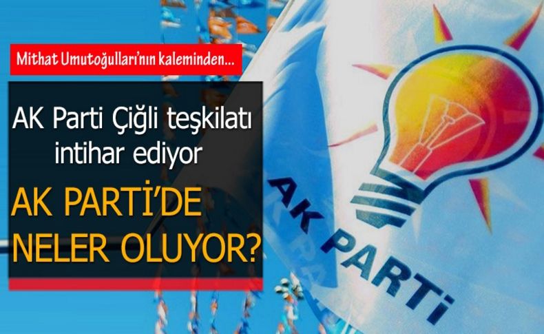 AK Parti Çiğli'de neler oluyor