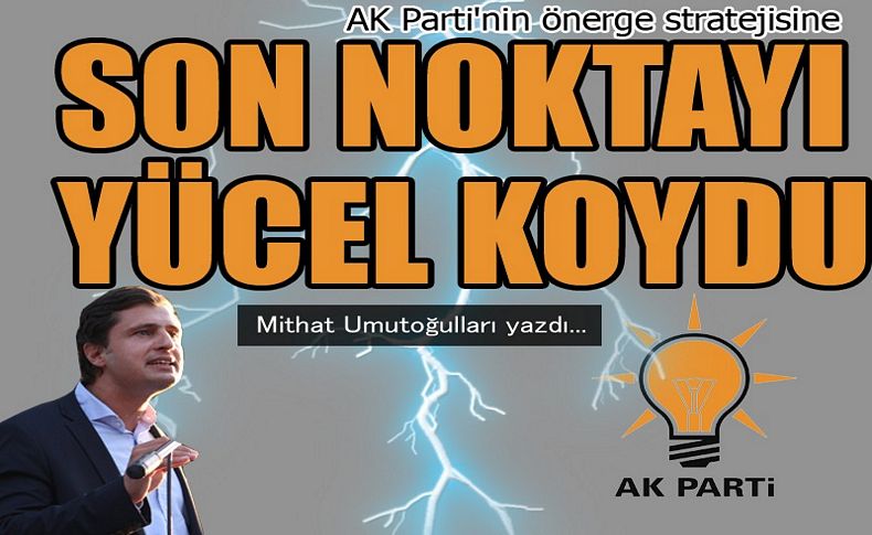 AK Parti'nin önerge stratejisine noktayı Yücel koydu...