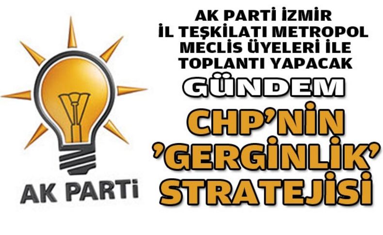 AK Parti İzmir meclis üyelerini uyaracak: Oyuna gelmeyin