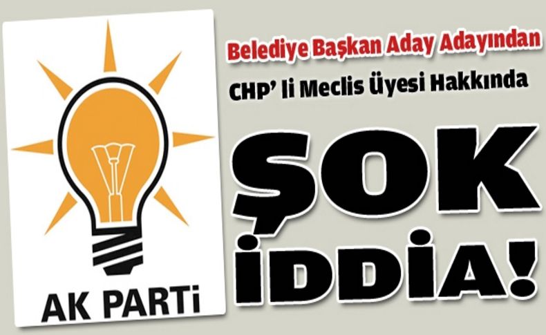 AK Partili aday adayından CHP’li meclis üyesi hakkında şok iddia!
