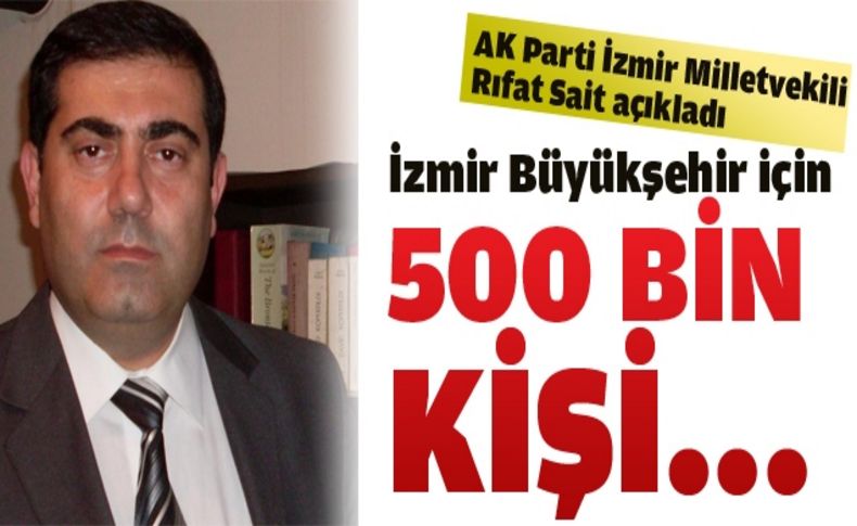 AK Partili Sait açıkladı: 'İzmir için 500 bin kişi...'