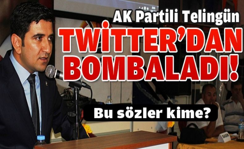 AK Partili Telingün twitter’dan bombaladı