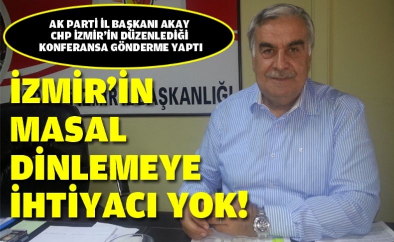 Akay'dan CHP'nin konferansına gönderme: İzmir'e çivi çakmayan CHP neyi amaçlıyor!