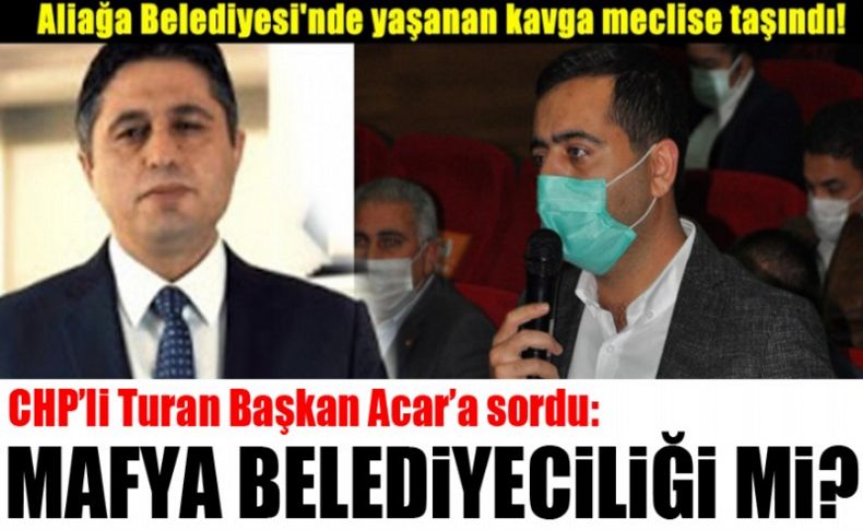 Aliağa Belediyesi'nde yaşanan kavga meclise taşındı!