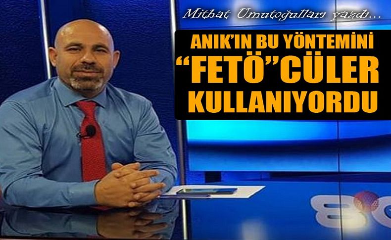 Anık’ın bu yöntemini 'FETÖ'cülerde kullanıyordu!