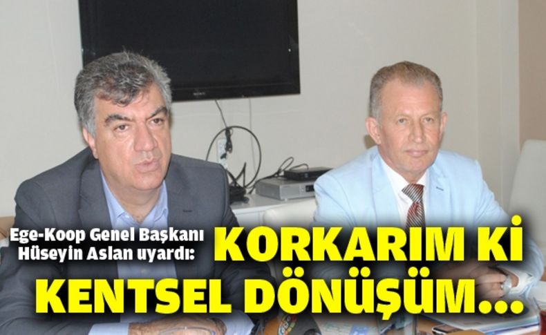 Aslan uyardı: Korkarım ki kentsel dönüşüm...