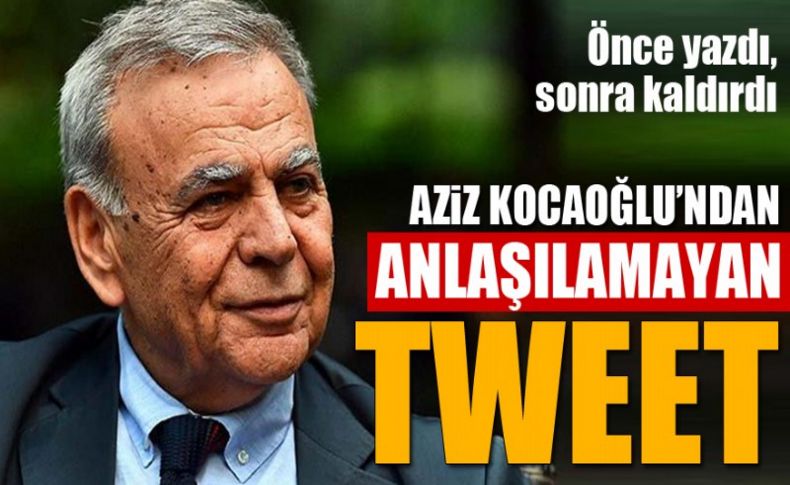 Aziz Kocaoğlu'nun Twitter hesabından anlaşılamayan paylaşım!