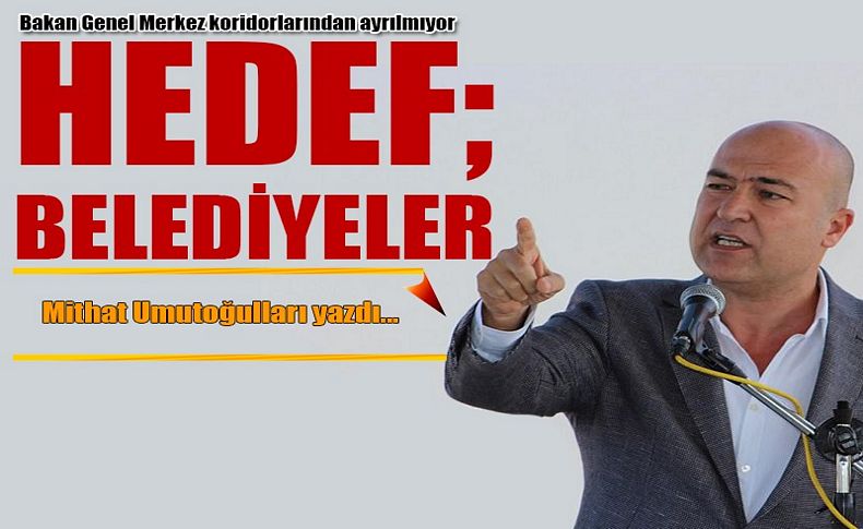 Bakan Genel Merkez koridorlarından ayrılmıyor! Hedef; Belediyeler