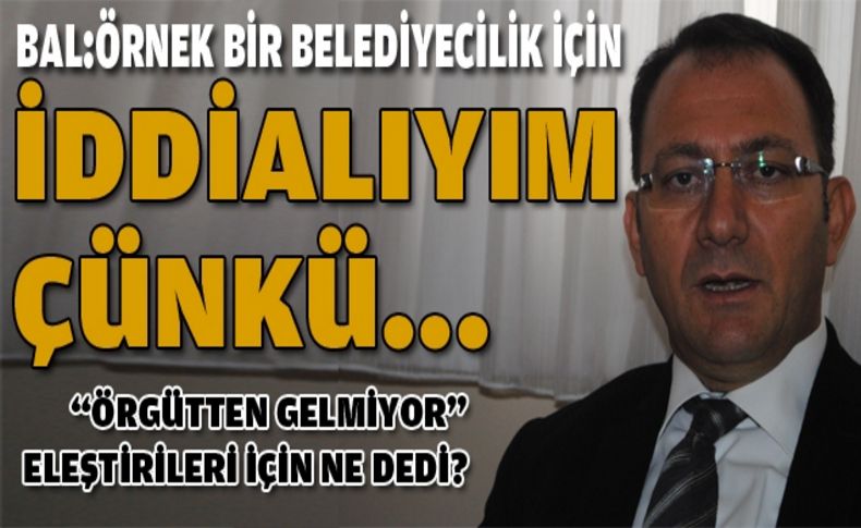 Bal: Örnek belediyecilik için iddialıyım çünkü...