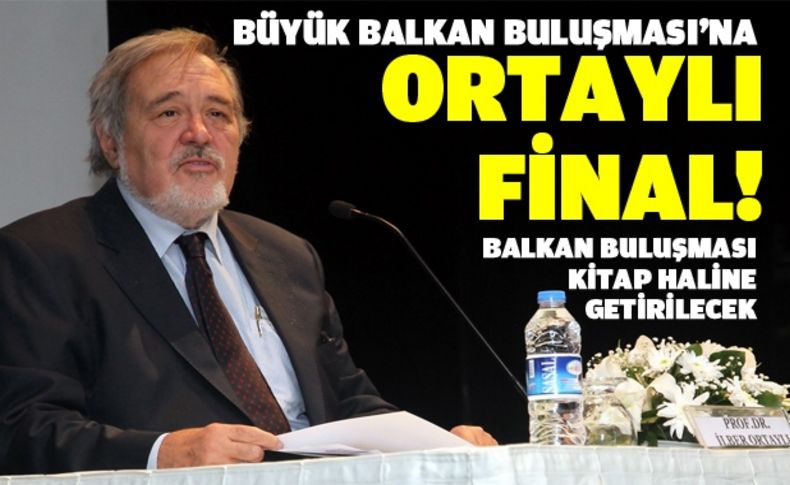 Balkan Buluşması'na Ortaylı final!