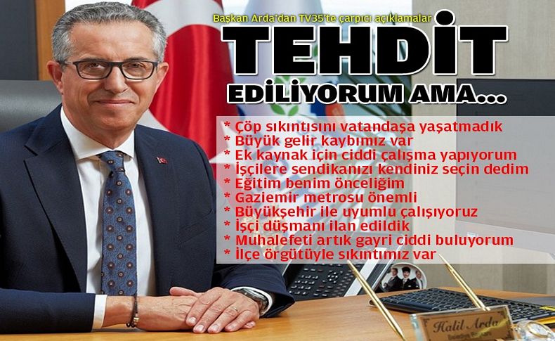 Başkan Arda'dan TV35'te çarpıcı açıklamalar: Tehdit ediliyorum ama...