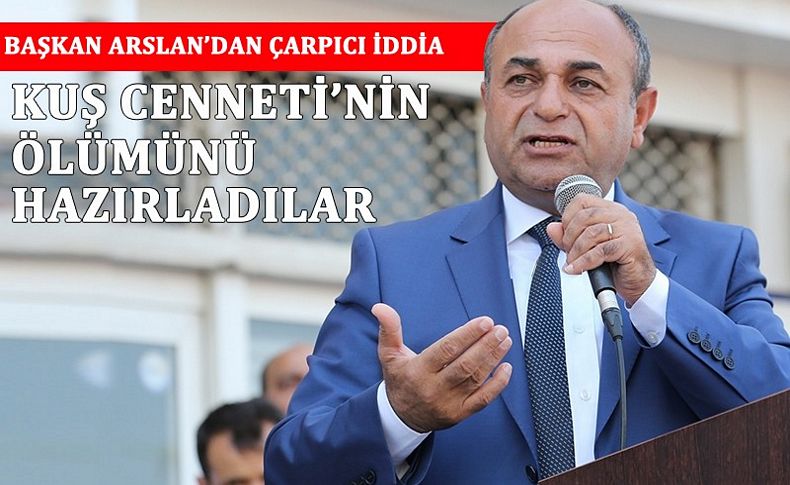 Başkan Arslan: Kuş Cenneti'nin ölümünü hazırladılar