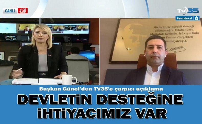 Başkan Günel’den TV35’e çarpıcı açıklama: Devletin desteğine ihtiyacımız var