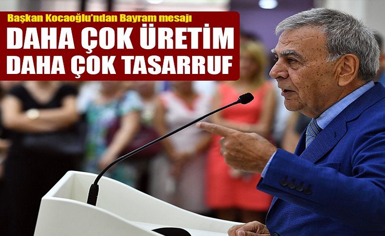 Başkan Kocaoğlu'ndan Bayram mesajı: Daha çok üretim, daha çok tasarruf