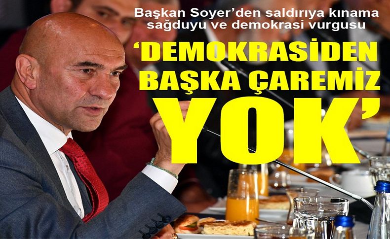 Başkan Soyer’den saldırıya kınama, sağduyu ve demokrasi vurgusu