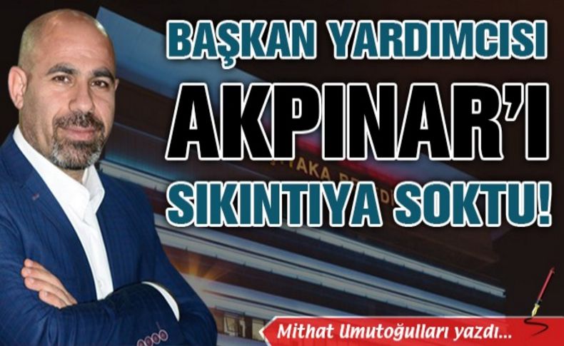 Başkan yardımcısı Akpınar'ı sıkıntıya soktu!