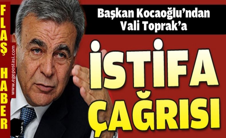Başkan Kocaoğlu Vali Toprak’a istifa et mesajı verdi