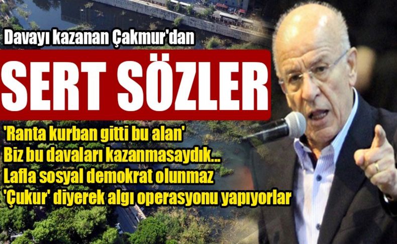 Basmane Çukuru davasını kazanan Çakmur'dan sert sözler