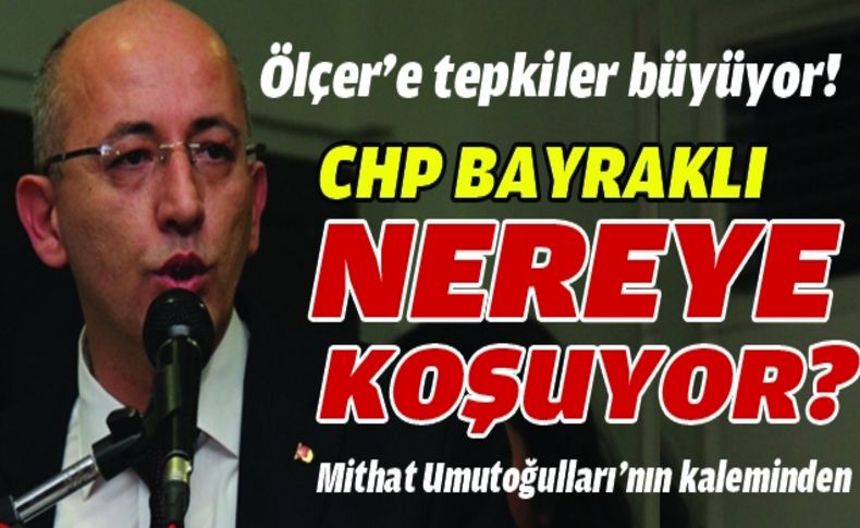 BAYRAKLI CHP NEREYE KOŞUYOR'