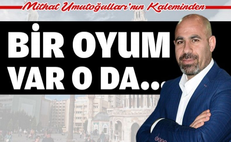 Bir oyum var o da…