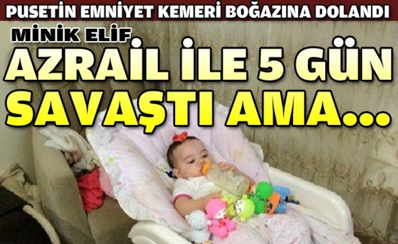 Boynu pusete dolanan minik Elif, yaşam savaşını kaybetti