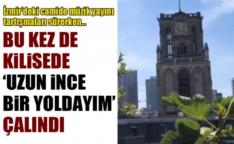 Bu kez de kilisede 'Uzun İnce Bir Yoldayım' türküsü çalındı