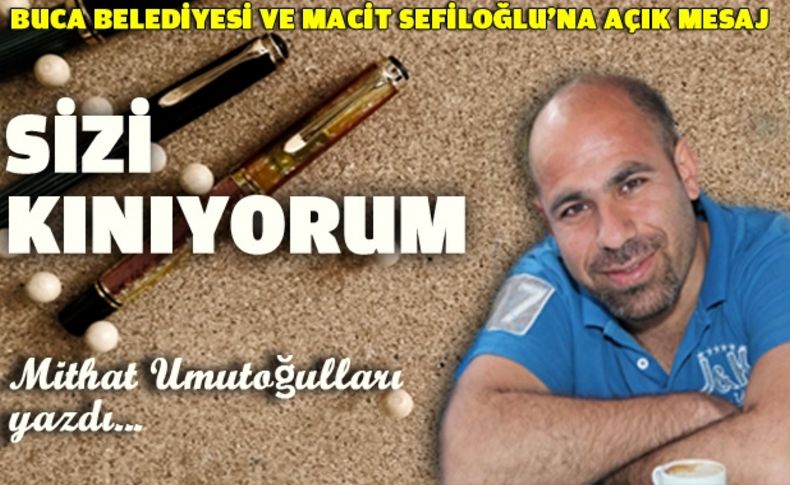 Buca Belediyesi ve Macit Sefiloğlu'nu kınıyorum