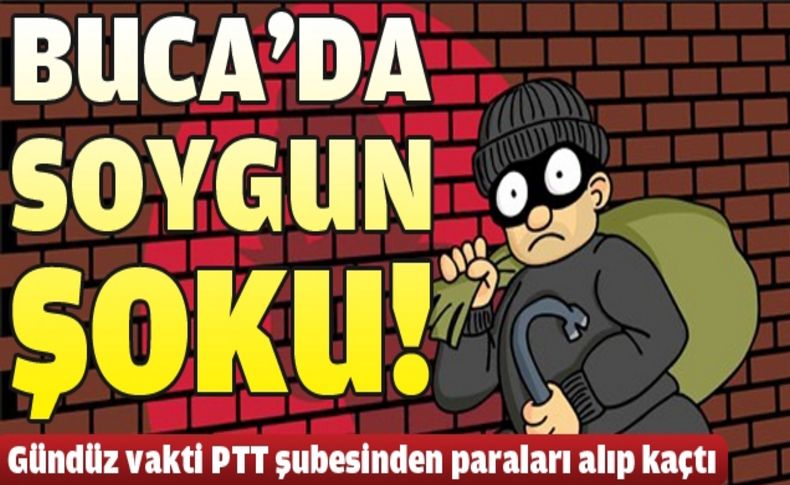 Buca'da PTT şubesine silahlı soygun!