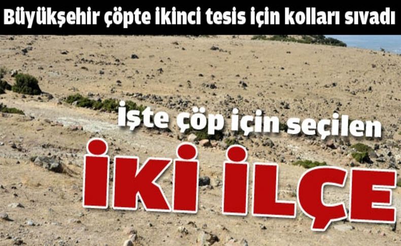 Büyükşehir çöpte ikinci tesis için kolları sıvadı