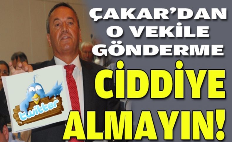 Çakar'dan gönderme: O tweetleri ciddiye almayın!