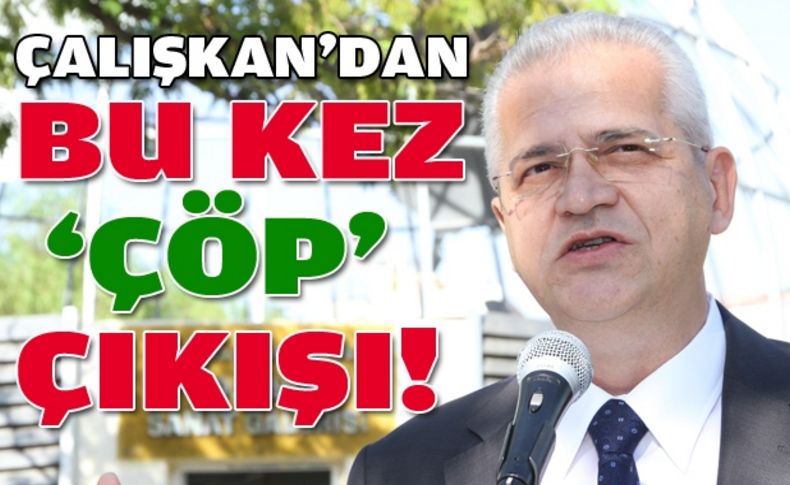 Çalışkan'dan 'çöp' açıklaması