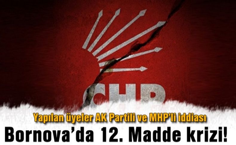 CHP Bornova’da 12. Madde krizi!