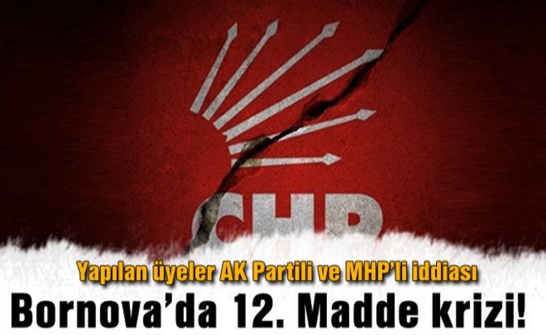 CHP Bornova’da 12. Madde krizi!