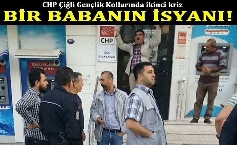 CHP Çiğli Gençlik Kollarında ikinci kriz! Babanın eylemi karakolda bitti