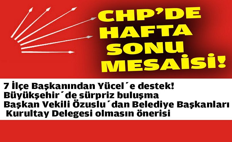 CHP’de hafta sonu mesaisi!