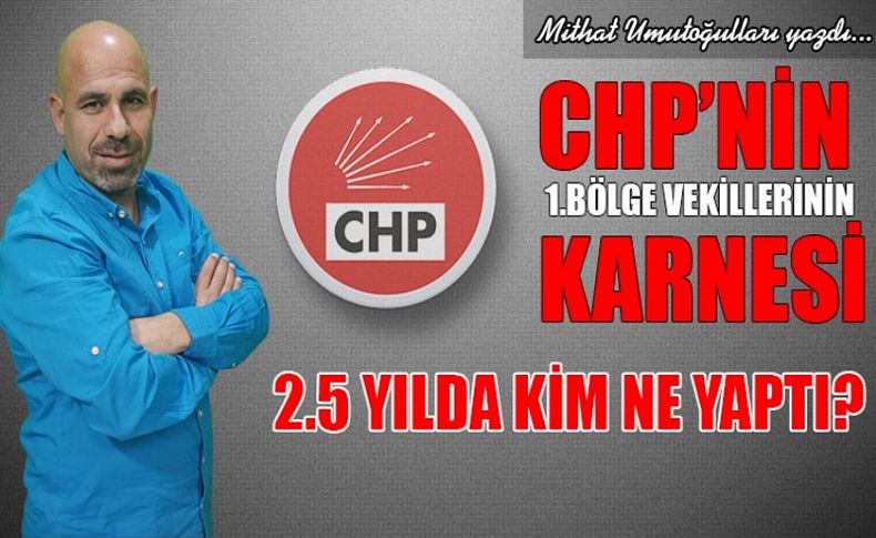 CHP'nin 1. bölge vekillerinin karnesi: 2.5 yılda kim ne yaptı'